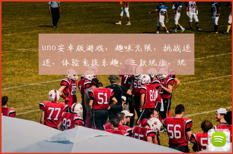 uno安卓版游戏，趣味无限，挑战连连，体验竞技乐趣，三款玩法，玩出个性