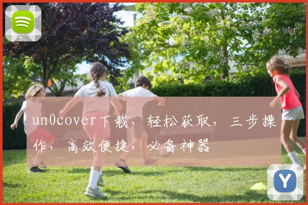 un0cover下载，轻松获取，三步操作，高效便捷，必备神器