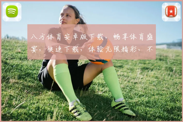 八方体育安卓版下载，畅享体育盛宴，快速下载，体验无限精彩，不容错过